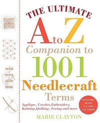 Produktbild: The Ultimate A to Z Companion to 1,001 Needlecraft Terms: Applique, Crochet, Embroidery, Knitting, Quilting, Sewing