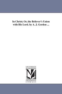 Produktbild: In Christ; Or, the Believer's Union with His Lord. by A. J. Gordon ...