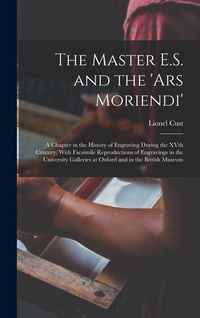 Produktbild: The Master E.S. and the 'Ars Moriendi'; a Chapter in the History of Engraving During the XVth Century, With Facsimile Reproductions of Engravings in t