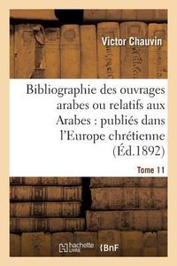 Produktbild: Bibliographie Des Ouvrages Arabes Ou Relatifs Aux Arabes: Publi&eacute;s Dans l'Europe Chr&eacute;tienne Tome 11