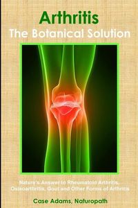 Bild vom Artikel Arthritis - The Botanical Solution: Nature's Answer to Rheumatoid Arthritis, Osteoarthritis, Gout and Other Forms of Arthritis vom Autor Case Adams