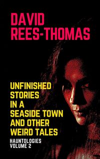 Produktbild: Unfinished Stories in a Seaside Town and Other Weird Tales