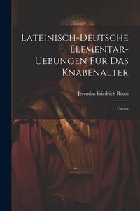 Produktbild: Lateinisch-deutsche Elementar-uebungen F&uuml;r Das Knabenalter: Cursus