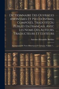 Produktbild: Dictionnaire Des Ouvrages Anonymes Et Pseudonymes, Compos&eacute;s, Traduits Ou Publi&eacute;s En Fran&ccedil;ais, Avec Les Noms Des Auteurs, Traducteurs Et Editeurs: Acco