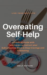 Produktbild: Overeating Self-Help: A Practical Guide with Techniques to Instruct your Subconscious Mind to Stop Cravings and Overeating