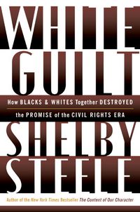 Produktbild: White Guilt: How Blacks and Whites Together Destroyed the Promise of the Civil Rights Era