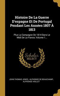 Produktbild: Histoire De La Guerre D'espagne Et De Portugal Pendant Les Ann&eacute;es 1807 &Agrave; 1813