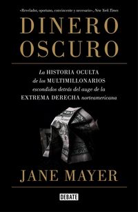 Produktbild: Dinero oscuro : la historia oculta de los multimillonarios escondidos detr&aacute;s del auge de la extrema derecha norteamericana