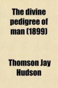 Produktbild: The Divine Pedigree of Man; Or, the Testimony of Evolution and Psychology to the Fatherhood of God