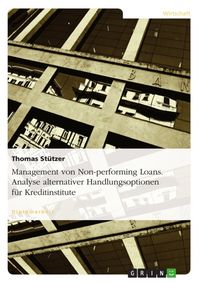 Produktbild: Management von Non-performing Loans. Analyse alternativer Handlungsoptionen f&uuml;r Kreditinstitute