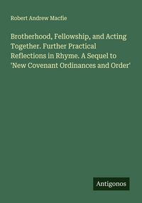 Produktbild: Brotherhood, Fellowship, and Acting Together. Further Practical Reflections in Rhyme. A Sequel to 'New Covenant Ordinances and Order'