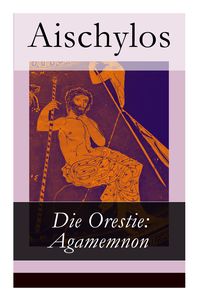 Bild vom Artikel Die Orestie: Agamemnon vom Autor Aischylos