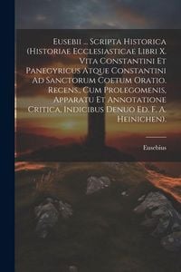 Produktbild: Eusebii ... Scripta Historica (Historiae Ecclesiasticae Libri X. Vita Constantini Et Panegyricus Atque Constantini Ad Sanctorum Coetum Oratio. Recens.