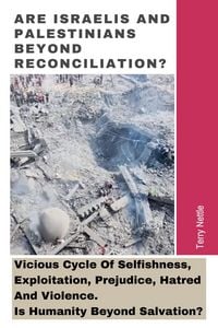 Produktbild: Are Israelis And Palestinians Beyond Reconciliation?: Vicious Cycle Of Selfishness, Exploitation, Prejudice, Hatred And Violence. Is Humanity Beyond S