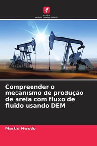 Produktbild: Compreender o mecanismo de produ&ccedil;&atilde;o de areia com fluxo de fluido usando DEM
