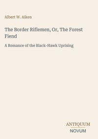 Produktbild: The Border Riflemen, Or, The Forest Fiend