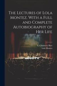 Produktbild: The Lectures of Lola Montez. With a Full and Complete Autobiography of Her Life