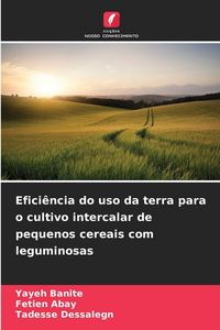 Produktbild: Efici&ecirc;ncia do uso da terra para o cultivo intercalar de pequenos cereais com leguminosas