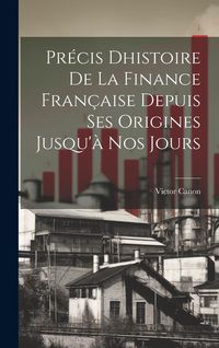 Produktbild: Pr&eacute;cis Dhistoire de la Finance Fran&ccedil;aise Depuis ses Origines Jusqu'&agrave; nos Jours