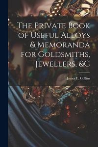 Produktbild: The Private Book of Useful Alloys & Memoranda for Goldsmiths, Jewellers, &c