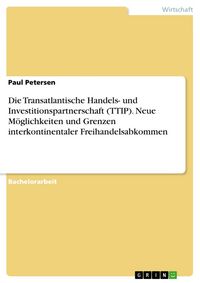 Produktbild: Die Transatlantische Handels- und Investitionspartnerschaft (TTIP). Neue M&ouml;glichkeiten und Grenzen interkontinentaler Freihandelsabkommen