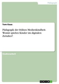 Produktbild: P&auml;dagogik der fr&uuml;hen Medienkindheit. Womit spielen Kinder im digitalen Zeitalter?