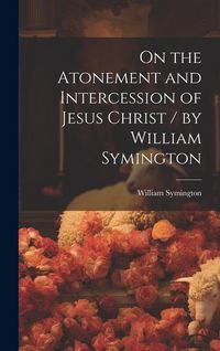 Produktbild: On the Atonement and Intercession of Jesus Christ / by William Symington