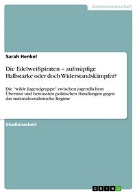 Produktbild: Die Edelwei&szlig;piraten - aufm&uuml;pfige Halbstarke oder doch Widerstandsk&auml;mpfer?