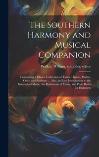 Produktbild: The Southern Harmony and Musical Companion: Containing a Choice Collection of Tunes, Hymns, Psalms, Odes, and Anthems ... Also, an Easy Introduction t