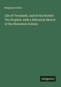 Produktbild: Life of Tecumseh, and of His Brother The Prophet; with a Historical Sketch of the Shawanoe Indians