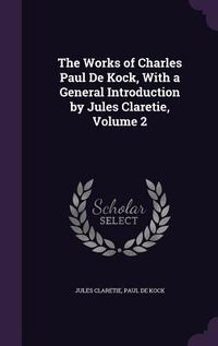 Produktbild: The Works of Charles Paul De Kock, With a General Introduction by Jules Claretie, Volume 2
