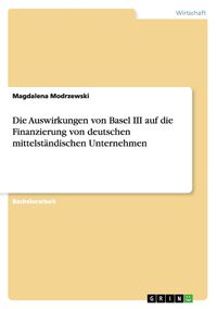 Produktbild: Die Auswirkungen von Basel III auf die Finanzierung von deutschen mittelst&auml;ndischen Unternehmen