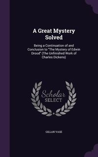 Produktbild: A Great Mystery Solved: Being a Continuation of and Conclusion to The Mystery of Edwin Drood (The Unfinished Work of Charles Dickens)