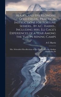 Produktbild: Alaska and the Klondike Gold Fields... Practical Instructions for Fortune Seekers... By A.C. Harris... Including Mrs. Eli Gage's Experiences of a Year