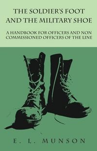 Produktbild: The Soldier's Foot and the Military Shoe - A Handbook for Officers and Non commissioned Officers of the Line