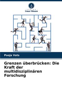 Produktbild: Grenzen &uuml;berbr&uuml;cken: Die Kraft der multidisziplin&auml;ren Forschung