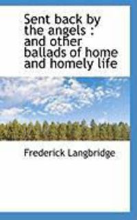 Produktbild: Sent Back by the Angels: And Other Ballads of Home and Homely Life