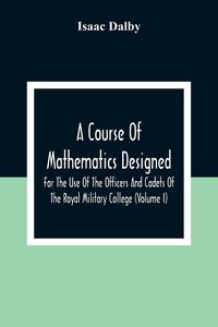 Produktbild: A Course Of Mathematics Designed For The Use Of The Officers And Cadets Of The Royal Military College (Volume I)