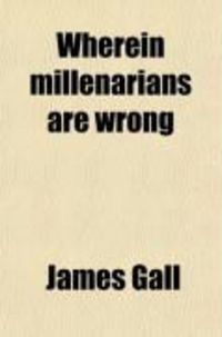 Produktbild: Wherein Millenarians Are Wrong; Or, Christ's Second Coming Proved to Be Impossible Until the Father Has Made His Enemies His Footstool