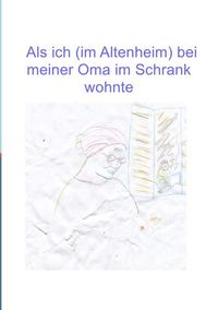 Produktbild: Als ich (im Altenheim) bei meiner Oma im Schrank wohnte