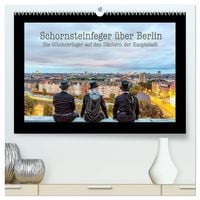 Produktbild: Schornsteinfeger &uuml;ber Berlin - Die Gl&uuml;cksbringer auf den D&auml;chern der Hauptstadt (hochwertiger Premium Wandkalender 2027 DIN A2 quer), Kunstdruck in Hochglanz