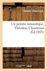 Produktbild: Un peintre romantique, Th&eacute;odore Chass&eacute;riau