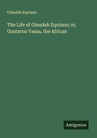 Produktbild: The Life of Olaudah Equiano; or, Gustavus Vassa, the African