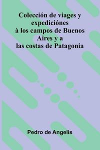 Produktbild: Colecci n De Viages Y Expedici nes Los Campos De Buenos Aires Y A Las Costas De Patagonia