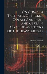 Produktbild: On Complex Tartrates Of Nickel, Cobalt And Iron, And Certain Alkaline Solutions Of The Heavy Metals