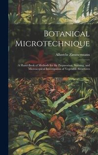 Produktbild: Botanical Microtechnique: A Hand-Book of Methods for the Preparation, Staining, and Microscopical Investigation of Vegetable Structures