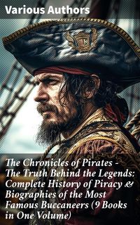 Produktbild: The Chronicles of Pirates - The Truth Behind the Legends: Complete History of Piracy & Biographies of the Most Famous Buccaneers (9 Books in One Volum