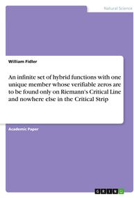 Produktbild: An infinite set of hybrid functions with one unique member whose verifiable zeros are to be found only on Riemann's Critical Line and nowhere else in