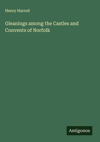 Produktbild: Gleanings among the Castles and Convents of Norfolk