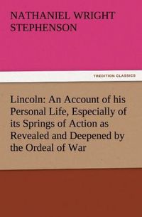 Produktbild: Lincoln: An Account of his Personal Life, Especially of its Springs of Action as Revealed and Deepened by the Ordeal of War